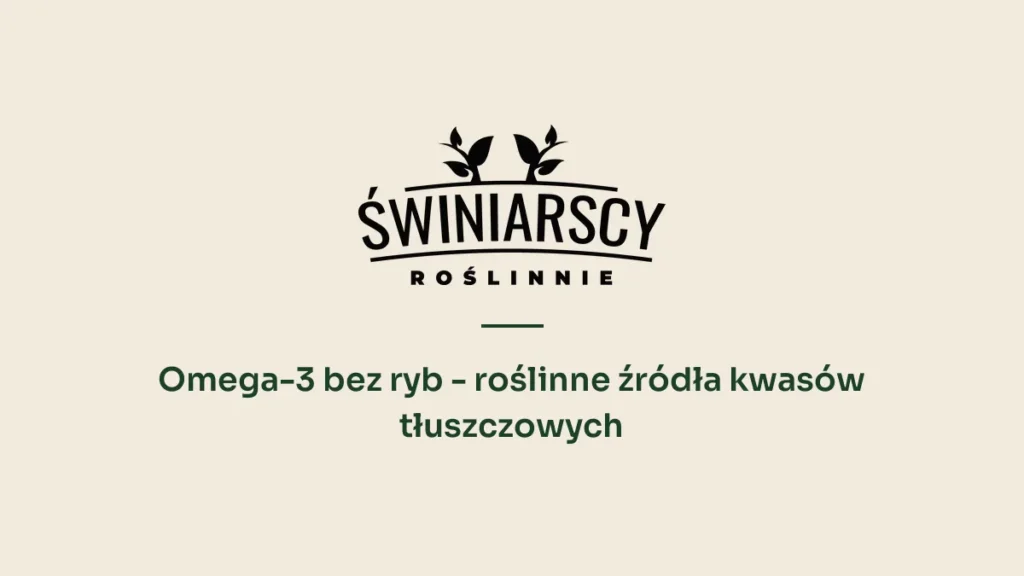 Omega-3 bez ryb - roślinne źródła kwasów tłuszczowych