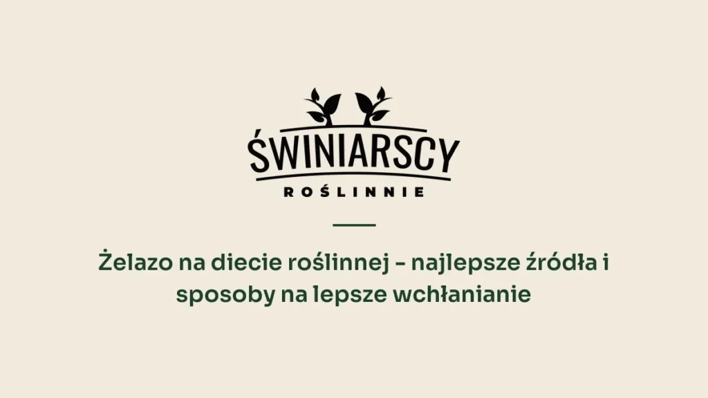 Żelazo na diecie roślinnej - najlepsze źródła i sposoby na lepsze wchłanianie