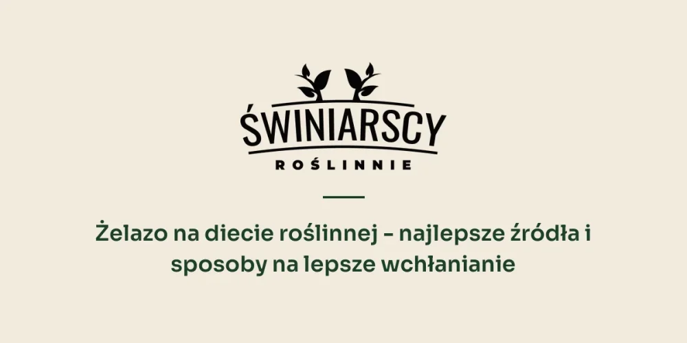 Żelazo na diecie roślinnej - najlepsze źródła i sposoby na lepsze wchłanianie